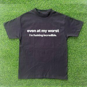 Even At My Worst Im F* Incredible Tshirt
